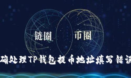 如何正确处理TP钱包提币地址填写错误的问题