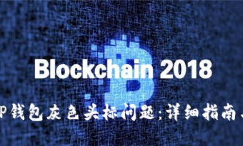 如何解决TP钱包灰色头标问题：详细指南与解决方案