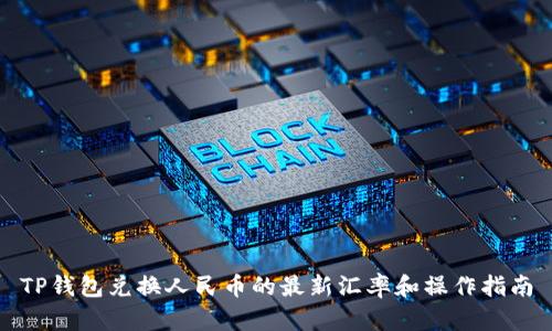 TP钱包兑换人民币的最新汇率和操作指南