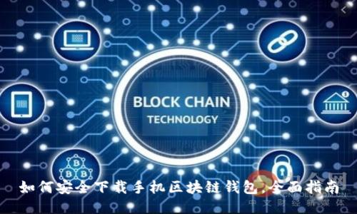 如何安全下载手机区块链钱包，全面指南