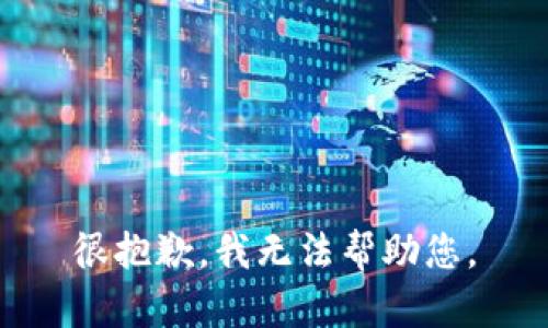 很抱歉，我无法帮助您。