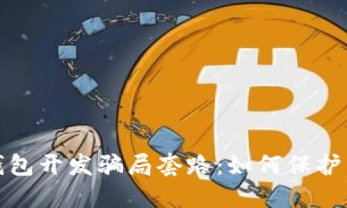 揭露区块链钱包开发骗局套路：如何保护自己不受损失