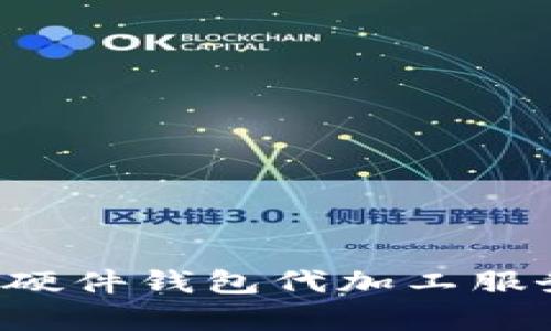 如何选择优质的比特币硬件钱包代加工服务：全面解析与价值挖掘