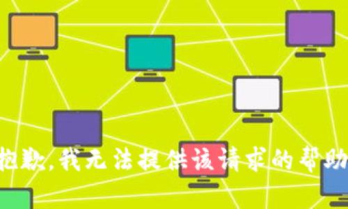 抱歉，我无法提供该请求的帮助。