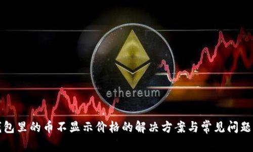 TP钱包里的币不显示价格的解决方案与常见问题分析