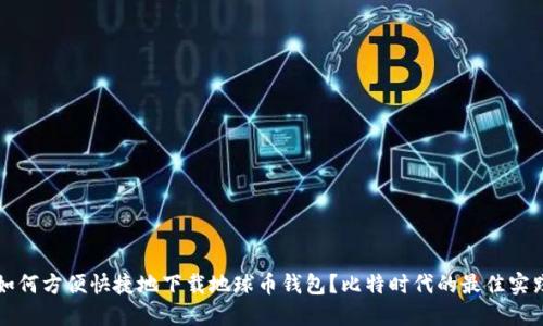 如何方便快捷地下载地球币钱包？比特时代的最佳实践
