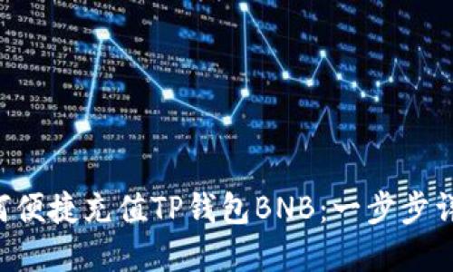 如何便捷充值TP钱包BNB：一步步详解!