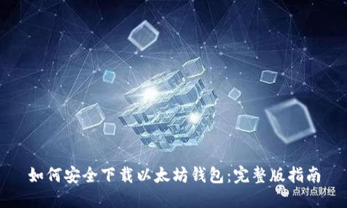 如何安全下载以太坊钱包：完整版指南
