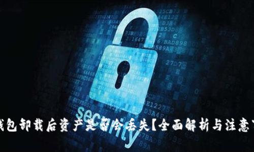 TP钱包卸载后资产是否会丢失？全面解析与注意事项