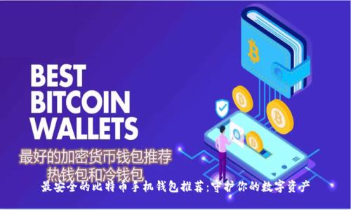 最安全的比特币手机钱包推荐：守护你的数字资产