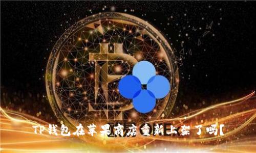 TP钱包在苹果商店重新上架了吗？