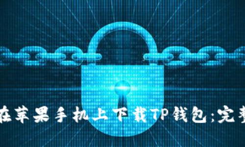 如何在苹果手机上下载TP钱包：完整指南