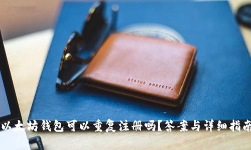 以太坊钱包可以重复注册吗？答案与详细指南