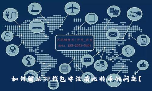 如何解决TP钱包中没有比特币的问题？