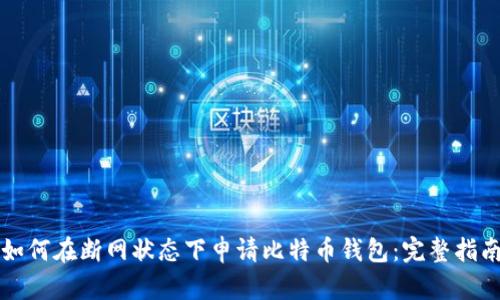 如何在断网状态下申请比特币钱包：完整指南