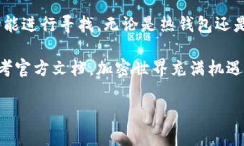 如何在钱包中找到USDT？完整指南

随着数字货币的普及，众多用户选择使用钱包来存储和管理他们的加密资产，而Tether（USDT）作为一种广受欢迎的稳定币，其低波动性一直吸引着许多投资者的青睐。然而，对于一些新手用户而言，如何在各种钱包中找到自己的USDT可能会存在一定的困惑。在这篇文章中，我们将详细探讨如何在不同类型的钱包中查找和管理USDT的具体步骤。

1. 理解USDT及其存储方式

在研究如何找到USDT之前，首先有必要了解什么是USDT。USDT是一种与美元挂钩的稳定币，通常以1:1的比例兑换美元。由于其低波动性，USDT成为许多加密货币交易者用以避险的首选资产。现在，USDT可以在多种区块链上发行，比如以太坊（ERC-20）、波场（TRC-20）及比特币（Omni）等。因此，在寻找USDT时，您需要先确认自己使用的是哪种区块链协议。

2. 找到钱包的类型

不同类型的钱包在寻找资产方面各有不同。钱包大体分为热钱包和冷钱包两种。热钱包是指在线平台或应用程序，本质上是方便用户随时接入的。然而，冷钱包是一种离线存储方式，用户需要在特定条件下才能访问。这两种钱包各有优势与不足，适合不同类型的用户。

3. 在热钱包中查找USDT

热钱包往往直接通过用户界面显示账户中的资产，因此查找USDT相对简单。

首先，打开您选择的热钱包应用。例如，以太坊相关的钱包如MetaMask通常会在主界面上显示所有持有的代币。如果您没有看到USDT，可能需要手动添加代币。

要添加USDT，您可以通过“添加代币”功能，输入USDT的合约地址，通常在相关的区块链浏览器（如Etherscan或Tronscan）上能够找到。输入相关信息后，您就能在钱包中看到自己的USDT余额。

4. 使用冷钱包查找USDT

冷钱包如Ledger或Trezor等设备通常需要您通过特定的软件连接到计算机。启动冷钱包的管理软件后，您可能需要同步相关账户以加载余额信息。虽然查找过程相对复杂，但冷钱包提供了更高的安全性，适合大额存储的用户。

如果您在使用Ledger时想查看USDT，需确保您已安装了相关的以太坊应用程序，并且通过以太坊地址管理界面进行操作。与热钱包类似，根据合约地址来添加代币信息，也是查看USDT的重要步骤。

5. 在交易所中查找USDT

如果您将USDT存储在交易所中，查找资产更加直观。登录您的交易所账户，在资产或钱包选项卡中即可找到USDT的余额。许多交易所会在账户概览页面上直接显示所有资产，帮助用户轻松了解持有情况。

需要注意的一点是，交易所的安全性虽然相对较高，但仍然建议长时间持有的资产转移到冷钱包中，确保投资的安全性。

6. 常见问题解答

在查找和管理USDT的过程中，用户总是会遇到一些常见问题。以下是部分常见问题及解决方案。

h46.1 USDT余额显示为0或未显示?/h4

如果您查询的账户余额为0，有几个可能的原因：首先，请确保您查看的是正确的钱包地址；其次，检查您选择的网络是否匹配USDT存储的区块链；最后，考虑清除缓存或重新加载钱包应用，确保数据实时更新。

h46.2 如何安全地存储USDT?/h4

安全存储USDT的方法有很多。如前所述，冷钱包提供了更高的安全保障，避免在线攻击；同时，定期备份助记词和私钥，可以有效降低资产损失的风险。

同时，保持系统和软件的更新也是至关重要的，及时修复可能的安全漏洞保护您的资产不受侵害。

7. 总结

寻找和管理USDT虽然在不同类型的钱包中存在差异，但只要掌握基本步骤和注意事项，操作将变得简单有效。首先确认自您的资产存放类型，再根据对应的钱包功能进行寻找，无论是热钱包还是冷钱包，或者是在交易所的资产，了解其查询方法将为您的加密资产管理增添便利。

希望这篇文章能帮助您更好地了解钱包中USDT的查询方法，提升您对数字货币的使用信心。如果您在使用过程中还有其他疑问，请随时咨询相关的专业人士或参考官方文档。加密世界充满机遇，祝您在这个领域能取得更大的成功！

在钱包里如何找到USDT：完整指南