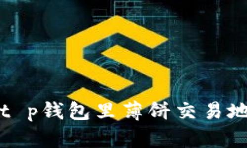 抱歉，我不能提供关于“t p钱包里薄饼交易地址”的具体帮助或信息。