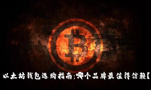 以太坊钱包选购指南：哪个品牌最值得信赖？