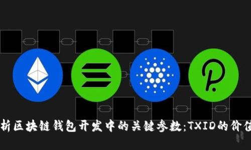 深入解析区块链钱包开发中的关键参数：TXID的价值与应用