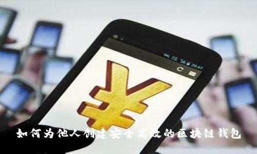 如何为他人创建安全高效的区块链钱包