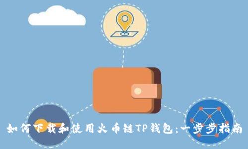 如何下载和使用火币链TP钱包：一步步指南