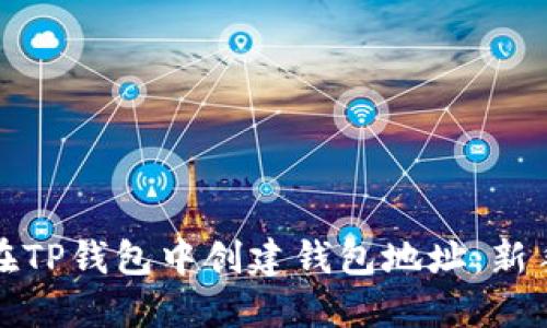 如何在TP钱包中创建钱包地址：新手攻略