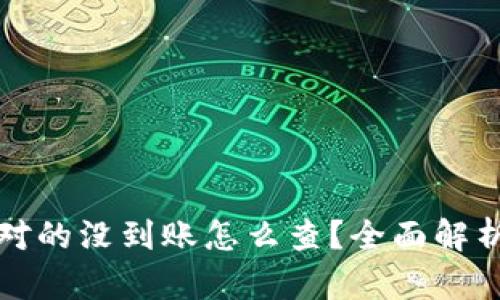 TP钱包账号对的没到账怎么查？全面解析与解决方案