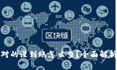 TP钱包账号对的没到账怎么查？全面解析与解决方案