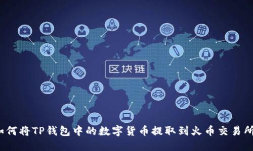 如何将TP钱包中的数字货币提取到火币交易所？