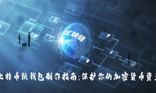 比特币纸钱包制作指南：保护你的加密货币资产