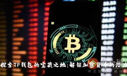 探索TP钱包的宝藏之地：解锁加密货币的潜力