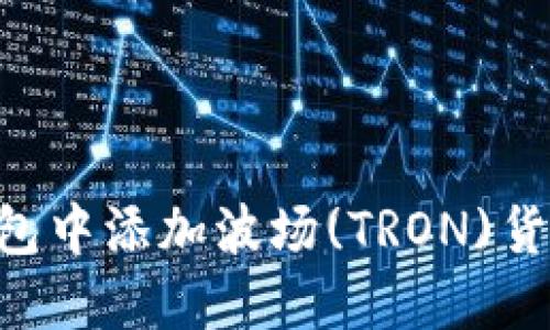 如何在TP钱包中添加波场(TRON)货币：详细指南