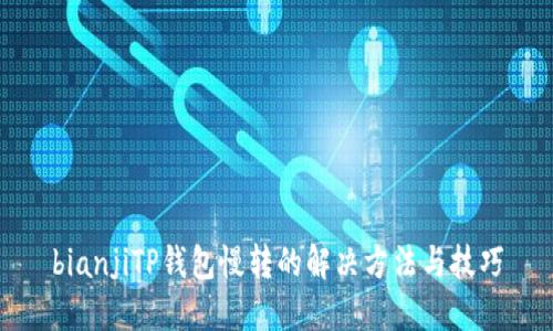 bianjiTP钱包慢转的解决方法与技巧