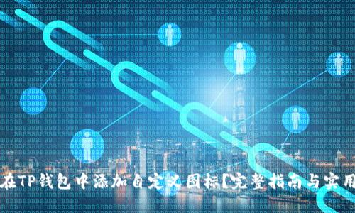 如何在TP钱包中添加自定义图标？完整指南与实用技巧