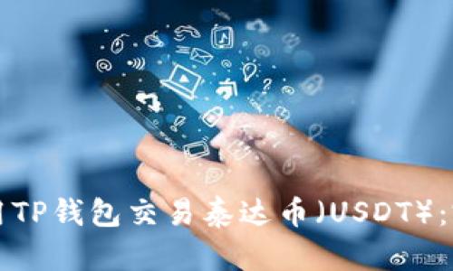 如何使用TP钱包交易泰达币（USDT）：完整指南