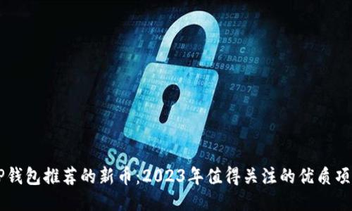 TP钱包推荐的新币：2023年值得关注的优质项目