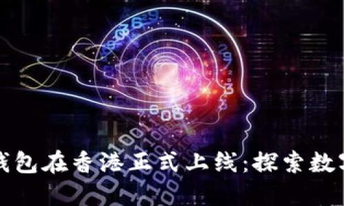 区块链电子钱包在香港正式上线：探索数字资产新机遇