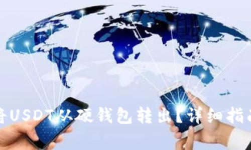 如何安全地将USDT从硬钱包转出？详细指南与注意事项