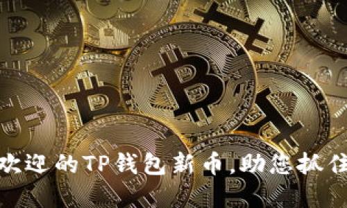 推荐最受欢迎的TP钱包新币，助您抓住投资机会