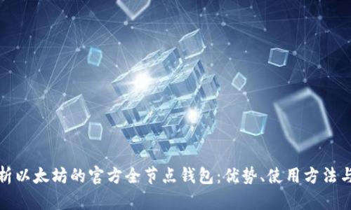 全面解析以太坊的官方全节点钱包：优势、使用方法与安全性