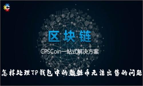 怎样处理TP钱包中的貔貅币无法出售的问题