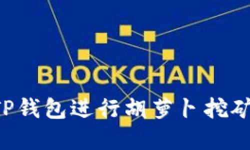 如何利用TP钱包进行胡萝卜挖矿：完整指南