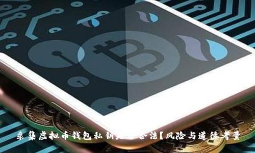采集虚拟币钱包私钥是否合法？风险与道德考量