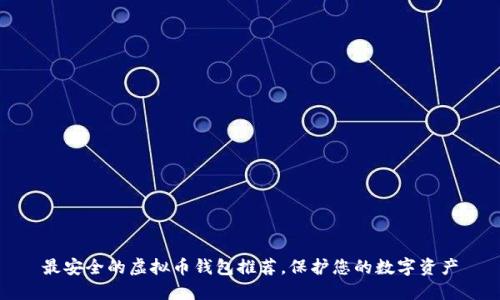 最安全的虚拟币钱包推荐，保护您的数字资产