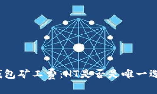 TP钱包矿工费：HT是否是唯一选择？