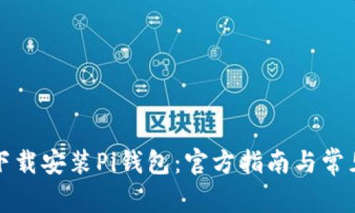 如何安全下载安装Pi钱包：官方指南与常见问题解答