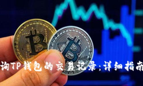 如何高效查询TP钱包的交易记录：详细指南与实用技巧