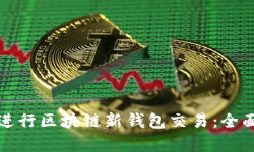 如何安全高效地进行区块链新钱包交易：全面指南与实用技巧