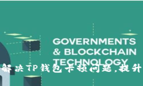 如何有效解决TP钱包卡顿问题，提升用户体验