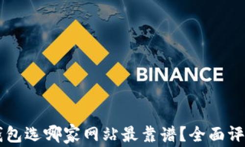 
区块链钱包选哪家网站最靠谱？全面评测与推荐
